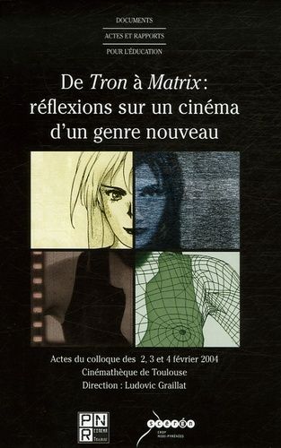 De Tron À Matrix, Réflexions Sur Un Cinéma D'un Genre Nouveau - Actes Du Colloque Des 2, 3 Et 4 Février 2004 À La Cinémathèque De Toulouse