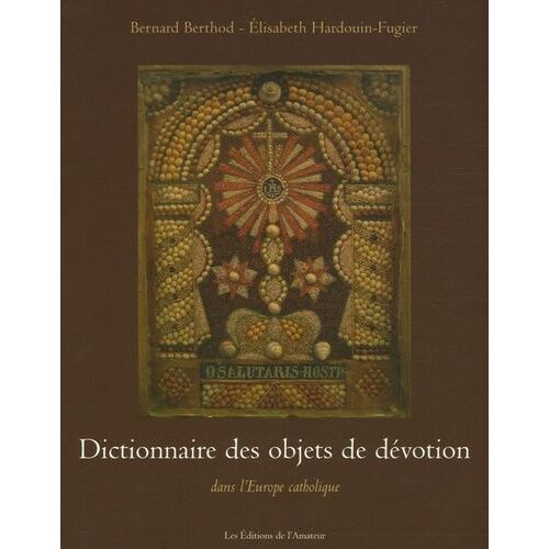 Dictionnaire Des Objets De Dévotion - Dans L'europe Catholique