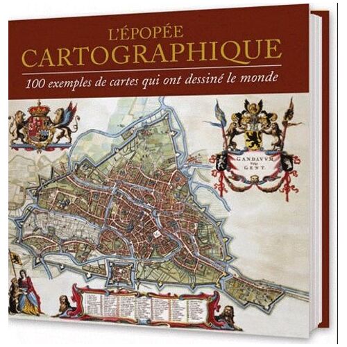 L'epopée Cartographique - 100 Exemples De Cartes Qui Ont Dessiné Le Monde