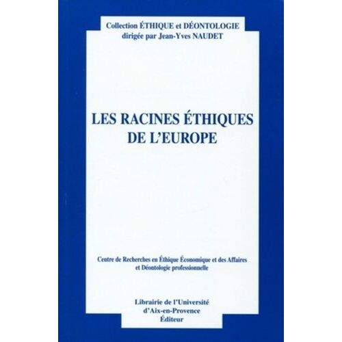 Les Racines Éthiques De L'europe - Actes Du Douzième Colloque D'éthique Économique Aix-En-Provence, 30 Juin Et 1er Juillet 2005