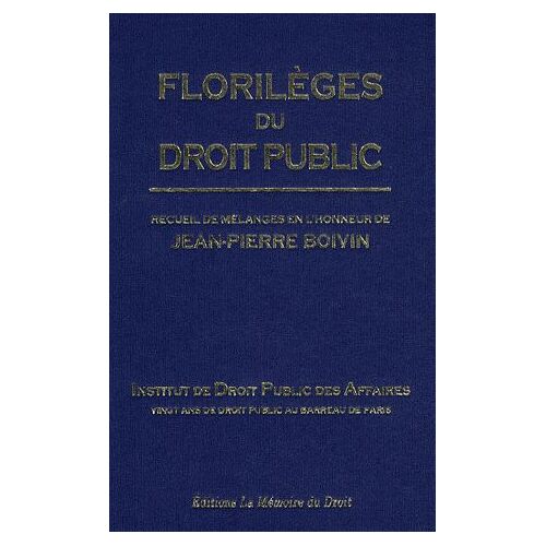 Florilèges Du Droit Public - Recueil De Mélanges En L'honneur De Jean-Pierre Boivin