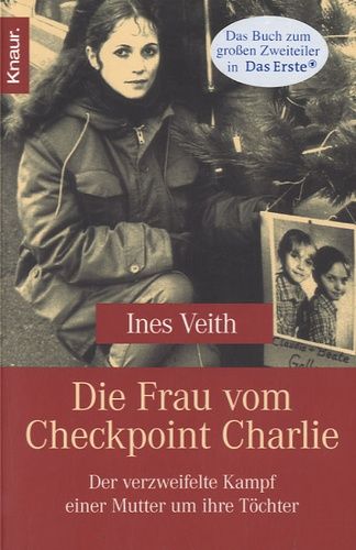 Die Frau Vom Checkpoint Charlie - Des Verzweifelte Kampf Einer Mutter Um Ihre Töchter