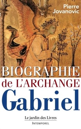 Biographie De L'archange Gabriel - De Marie À Mahomet, Et De Sumer À Nos Jours // Nouvelle Version Mise À Jour Et Enrichie