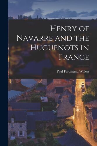 Henry Of Navarre And The Huguenots In France