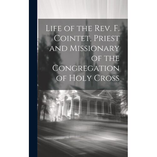Life Of The Rev. F. Cointet, Priest And Missionary Of The Congregation Of Holy Cross