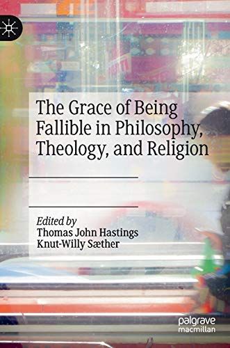 The Grace Of Being Fallible In Philosophy, Theology, And Religion