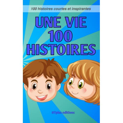 Une Vie 100 Histoires: 100 Histoires Et Fables Courtes Pour Les Enfants (French Edition)