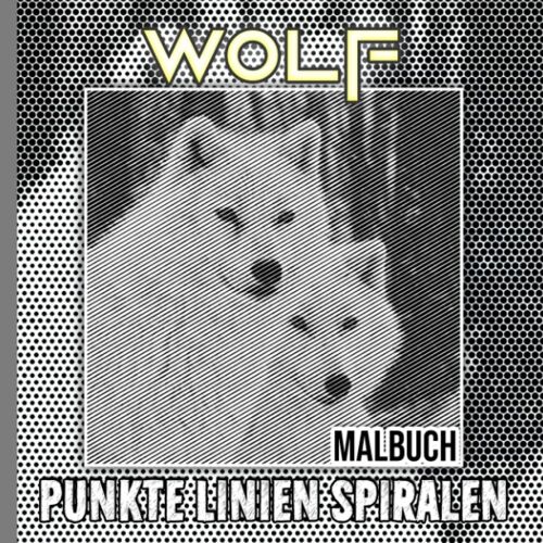 Wolf Punkte Linien Spiralen Malbuch: Spiralbuch Wilde Hundeähnliche Fleischfresser Zu Drawing | Für Kinder, Kinder Oder Verliebte | Für Urlaub | ... | Zum Stressabbau (German Edition)
