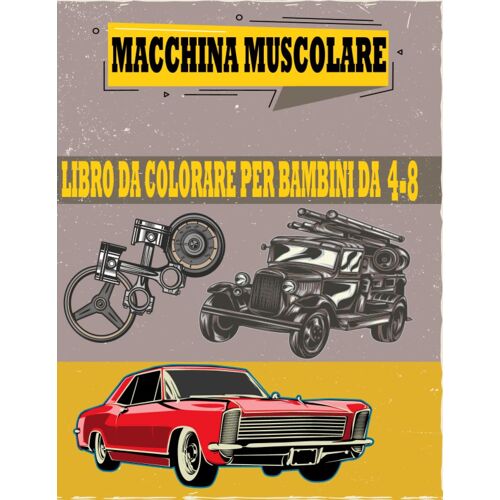Macchina Muscolare Libri Da Colorare Per Bambini Dai 4 Agli 8 Anni: Libro Da Colorare Di Muscle Car Americane Per Adulti E Bambini E Amanti Dei Camion ... Auto D'epoca Per Il Relax (Italian Edition)