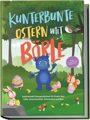 Kunterbunte Ostern Mit Börle: Inspirierende Ostergeschichten Für Kinder Über Liebe, Zusammenhalt, Achtsamkeit Und Mut | Inkl. Gratis Audio-Dateien Zu Allen Kindergeschichten
