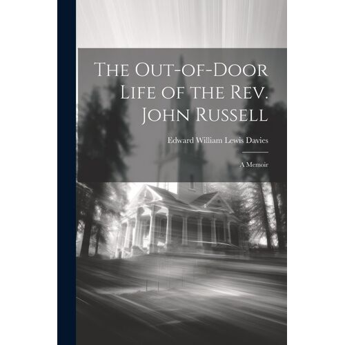 The Out-Of-Door Life Of The Rev. John Russell: A Memoir