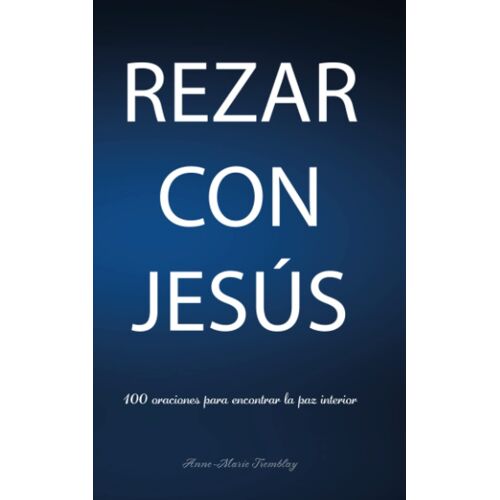Rezar Con Jesús: 100 Oraciones Para Encontrar La Paz Interior (Spanish Edition)