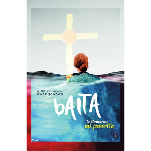 Baita · Ya No Te Llamarán Abandonada Te Llamarán Mi Favorita - 2ª Edición (Spanish Edition)