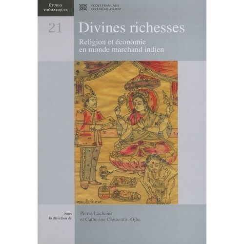 Divines Richesses - Religion Et Économie En Monde Marchand Indien