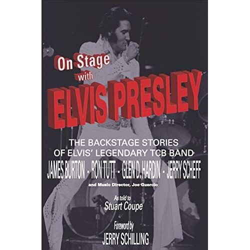 On Stage With Elvis Presley: The Backstage Stories Of Elvis' Famous Tcb Band - James Burton, Ron Tutt, Glen D. Hardin And Jerry Scheff