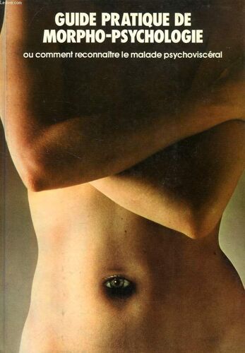 Guide Pratique De Morpho-Psychologie, Ou Comment Reconnaitre Le Malade Psychovisceral