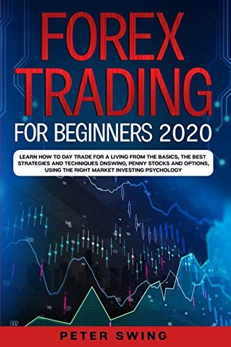 Forex Trading For Beginners 2020: Learn How To Day Trade For A Living From The Basics, The Best Strategies And Techniques On Swing, Penny Stocks And O