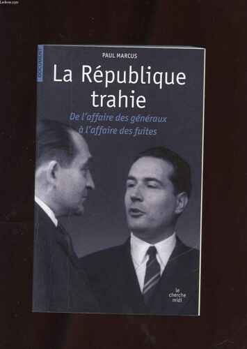 La Republique Trahie. L'affaire Des Generaux. L'affaire Des Piastres. L'affaire Des Fuites