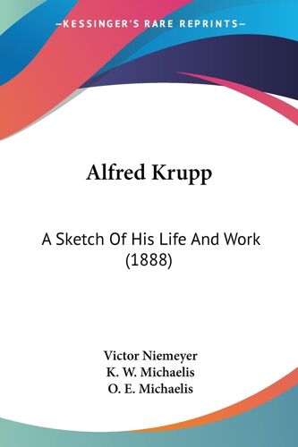 Alfred Krupp: A Sketch Of His Life And Work (1888)
