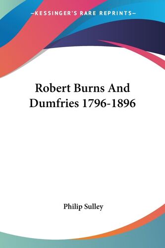 Robert Burns And Dumfries 1796-1896