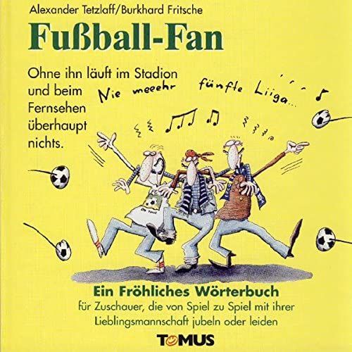 Fußball-Fan. Ein Fröhliches Wörterbuch: Ein Fröhliches Fußballbuch Für Zuschauer, Die Von Spiel Zu Spiel Mit Ihrer Lieblingsmannschaft Jubeln Oder Leiden