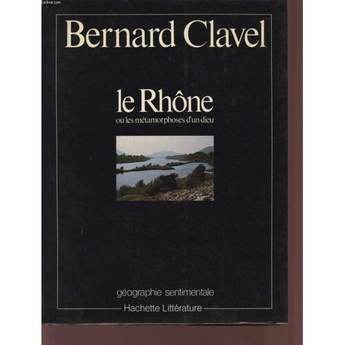 Le Rhone Ou Les Metamorphoses D'un Dieu - Collection Geographie Sentimentale.