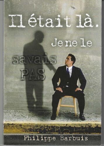 Il Était Là, Je Ne Le Savais Pas
