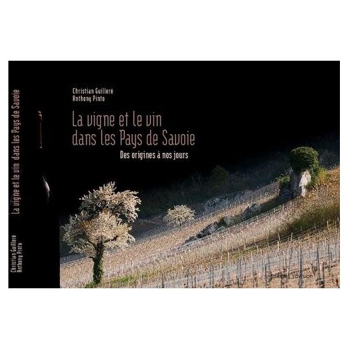La Vigne Et Le Vin Dans Les Pays De Savoie - Des Origines À Nos Jours