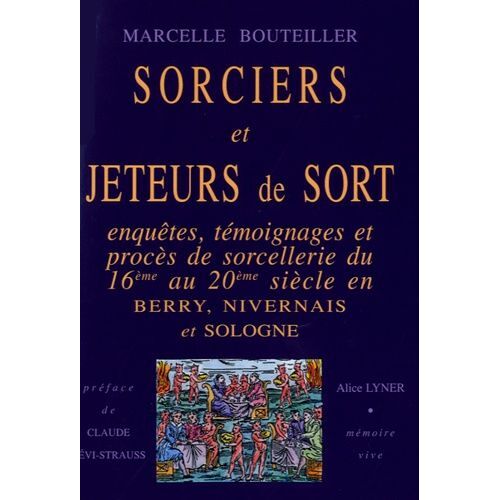 Sorciers Et Jeteurs De Sort - Enquêtes, Témoignages Et Procès De Sorcellerie Du 16e Au 20e Siècle En Berry, Nivernais Et Sologne