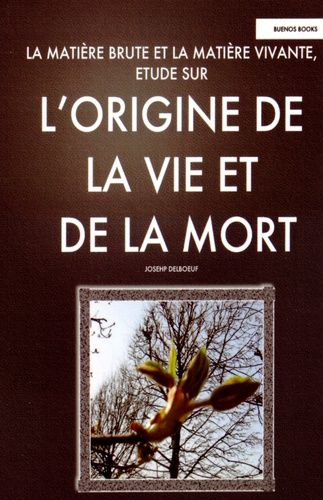 La Matière Brute Et La Matière Vivante - Etude Sur L'origine De La Vie Et De La Mort