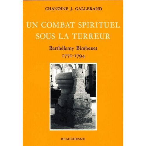 Un Combat Spirituel Sous La Terreur - Barthelemy Bimbinet 1771-1794