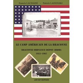 Le Camp Américain De La Braconne - Braconne Ordnance Depot 1951-1967