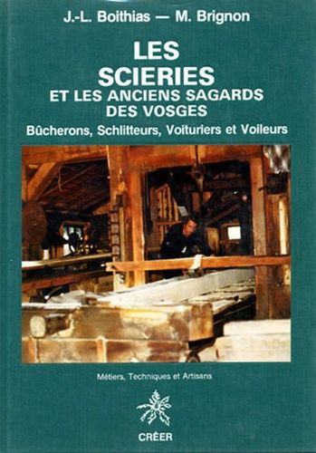 Les Scieries Et Les Anciens Sagards Des Vosges - Bucherons, Schlitteurs, Voituriers Et Voileurs