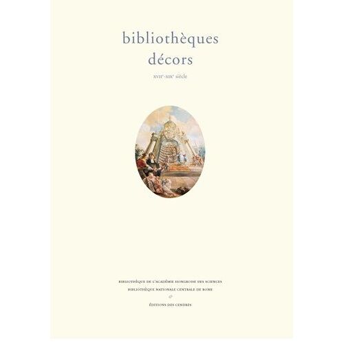 Bibliothèques, Décors, Xvii-Xixe Siècle - Textes En Français, Allemand Et Italien