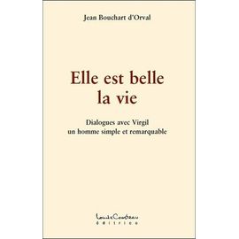 Elle Est Belle La Vie - Dialogues Avec Virgil, Un Homme Simple Et Remarquable