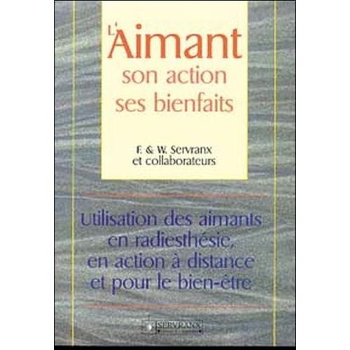L'aimant, Son Action, Ses Bienfaits - Utilisation Des Aimants En Radiesthésie, En Action À Distance Et Pour Le Bien-Être