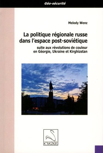 La Politique Régionale Russe Dans L'espace Post-Soviétique Suite Aux Révolutions De Couleur En Géorgie, Ukraine Et Kirghizstan