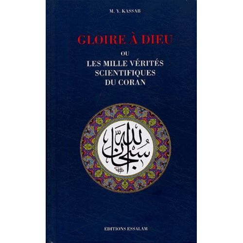 Gloire À Dieu Ou Les Mille Vérités Scientifiques Du Coran - Les Révélations À Caractère Scientifique Dans Le Livre Sacré Et L'évolution De La Pensée Universelle De L'antiquité À Nos Jours