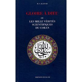 Gloire À Dieu Ou Les Mille Vérités Scientifiques Du Coran - Les Révélations À Caractère Scientifique Dans Le Livre Sacré Et L'évolution De La Pensée Universelle De L'antiquité À Nos Jours