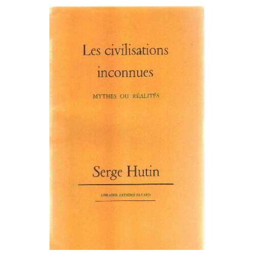 Les Civilisations Inconnues: Mythes Ou Realités