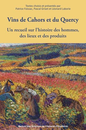 Vins De Cahors Et Du Quercy - Un Recueil Sur L'histoire Des Hommes, Des Lieux Et Des Produits