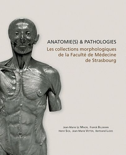 Anatomie(S) & Pathologie(S) - Les Collections Morphologiques De La Faculté De Médecine De Strasbourg