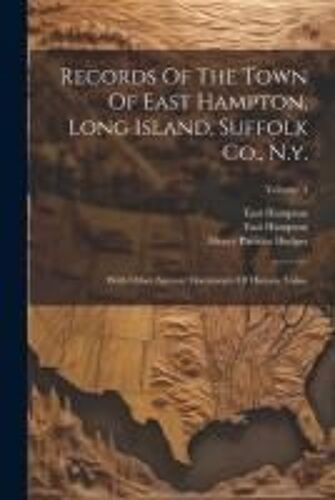 Records Of The Town Of East Hampton, Long Island, Suffolk Co., N.Y.: With Other Ancient Documents Of Historic Value; Volume 4