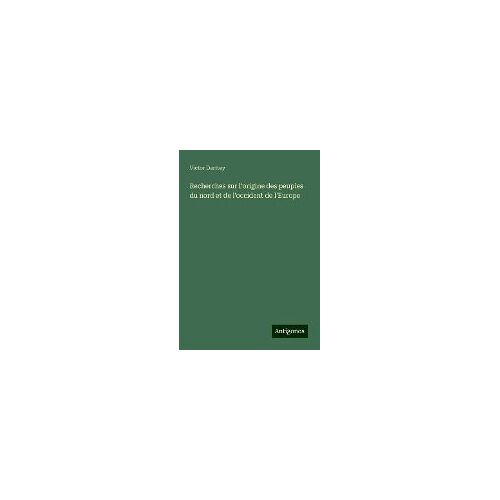 Recherches Sur L'origine Des Peuples Du Nord Et De L'occident De L'europe