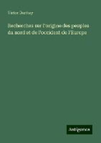 Recherches Sur L'origine Des Peuples Du Nord Et De L'occident De L'europe