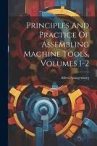 Principles And Practice Of Assembling Machine Tools, Volumes 1-2