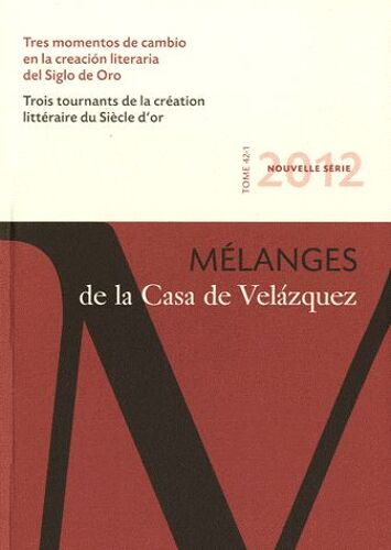 Mélanges De La Casa De Velazquez Tome 42 N° 1 - Trois Tournants De La Création Littéraire Du Siècle D'or