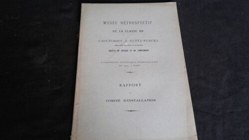 Musée Rétrospectif De La Classe 99 : Caoutchouc Et Gutta-Percha (Matériel, Procédés Et Produits), Objets De Voyage Et De Campement. A L'exposition Universelle Internationale De 1900, À Paris. Rapport Du Comité D¿Installation