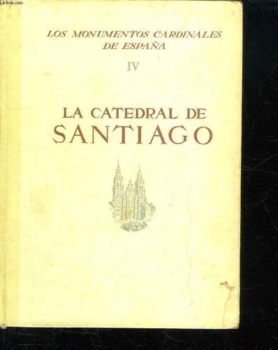 Los Monumentos Cardinales De Espana Iv : La Catedral De Santiago. Texte En Espagnol.