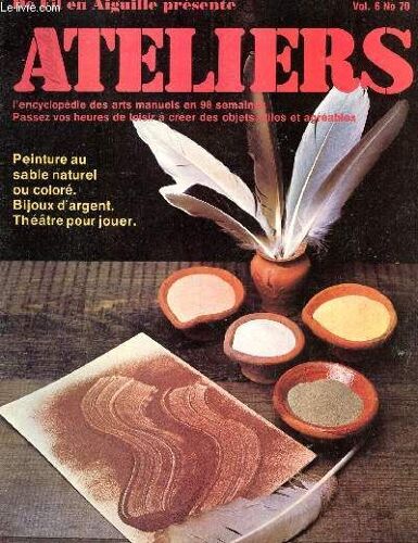Ateliers - De Fil En Aiguilles - Vol.6 - N°70 - L'encyclopedie Des Arts Manuels En 98 Semaines - Passez Vos Heures De Loisir A Creer Des Objets Utiles Et Agreables - Peinture  Au Sable ...